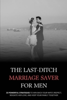 THE LAST-DITCH MARRIAGE SAVER: 33 Powerful Strategies to Win Back Your Wife's Respect, Reignite Her Love, and Keep Your Family Together (For Men) (Relationship & Glow Up Guides) B0F23RJ99H Book Cover