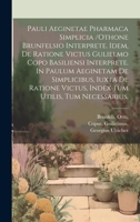 Pauli Aeginetae Pharmaca Simplicia /othone Brunfelsio Interprete. Idem, De Ratione Victus Gulielmo Copo Basiliensi Interprete. In Paulum Aeginetam De ... Tum Utilis, Tum Necessarius. (Latin Edition) 1020230363 Book Cover