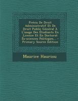 Pr�cis de Droit Administratif Et de Droit Public G�n�ral � l'Usage Des �tudiants En Licence Et En Doctorat �s-Sciences Politiques... 1016638523 Book Cover