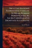 Inclytae Nationis Florentinae Familiae Suprema Romani Pontificatus, Ac Sacra Cardinalatus Dignitate Illustratae: Opvs Ex Varijs Auctoribus, Qui ... Ac Multiplici Eruditione Ditatum.... 1247350975 Book Cover