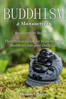 Buddhism: 2 Manuscripts: Buddhism for Beginners, The Ultimate Guide for Implementing Buddhism into your Daily Life 1977857922 Book Cover