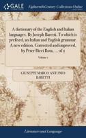 A dictionary of the English and Italian languages. By Joseph Baretti. ... To which is prefixed, an Italian and English grammar. A new edition. of 2; Volume 1 1379585562 Book Cover