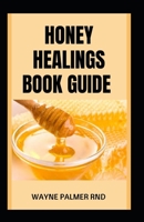 HONEY HEALINGS BOOK GUIDE: The Essential Guide to Healthy Healing Herbal Honeys And Live a Good Life B0BJNJ74KS Book Cover