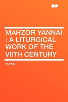 Mahzor Yannai: A Liturgical Work of the VIIth Century 1016128908 Book Cover