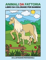 Animali da Fattoria Libro Da Colorare Per Bambini: Animali Pagine da Colorare per Bambini Età 4-8, 25 Illustrazioni Fantastiche (Animali da Fattoria Pagine da Colorare) B088Y1M7TG Book Cover