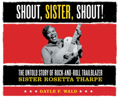 Shout, Sister, Shout!: The Untold Story of Rock-And-Roll Trailblazer Sister Rosetta Tharpe 1974989828 Book Cover