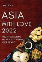 Asia with Love 2022: Mouth-Watering Recipes to Surprise Your Family 1804508276 Book Cover