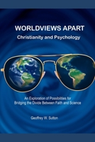 WORLDVIEWS APART Christianity and Psychology: An Exploration of Possibilities for Bridging the Divide Between Faith and Science (Irreconcilable Differences? Relating Christianity and Psychology) B0G3P8P76P Book Cover