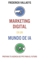 Marketing Digital en un mundo de IA: Prepara tu agencia de PPC para el futuro (Spanish Edition) B0DYYMY4GX Book Cover