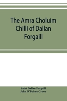 The Amra Choluim Chilli of Dallan Forgaill: Now Printed for the First Time from the Original Irish in ,a Ms. in the Library of the Royal Irish ... Analysis of the Text, and Copious Indexes 3337121039 Book Cover