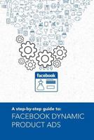 Facebook Dynamic Product Ads: A step by step guide to 1976134188 Book Cover