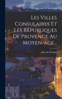 Les Villes Consulaires Et Les Républiques De Provence Au Moyen-age... 101867635X Book Cover