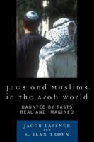 Jews and Muslims in the Arab World: Haunted by Pasts Real and Imagined 074255841X Book Cover