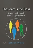 The Team is the Boss: Success through a new way of Self-Organization - with a lot of innovative Tools and Materials 3384724984 Book Cover