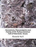 Ancestors, Descendants and Family of Dr. Rufus Clarence Hall of Marshall, Texas:: Beginning with Charles Merryman Hall ( c. 1748 - 1826) and a study ... Elizabeth, William & Nancy 1493500392 Book Cover