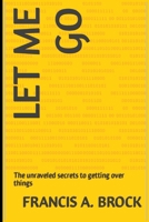 Let me go: The unraveled secrets to getting over things B0BSJHDJ64 Book Cover