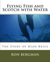 Flying Fish and Scotch with Water: The Story of Ryan Brice 1481962892 Book Cover