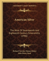 American Silver: The Work Of Seventeenth And Eighteenth Century Silversmiths 1436766087 Book Cover