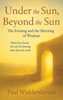 Under the Sun, Beyond the Sun: The Evening and the Morning of Wisdom (Life in the Son) 1067380906 Book Cover