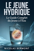 LE JEÛNE HYDRIQUE La Méthode du Jeûne à l'Eau pour Débutants et Confirmés: Active l'Autophagie, Brûle la Graisse et Régénère ton Corps en 8 Semaines (French Edition) B0H251W8H4 Book Cover