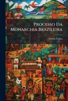 Processo Da Monarchia Brazileira: Necessidade Da Convocação De Uma Constituinte... 1274374618 Book Cover