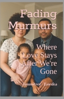 Fading Murmurs: Where Love Stays After We're Gone B0FNPLZQV8 Book Cover