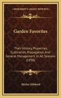 Garden Favorites: Their History, Properties, Cultivation, Propagation, And General Management In All Seasons 1164654942 Book Cover