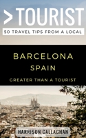 Greater Than a Tourist- Barcelona Spain: 50 Travel Tips from a Local 1980946809 Book Cover