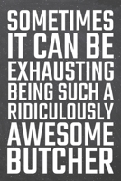 Sometimes it can be Exhausting being such a Ridiculously Awesome Butcher: Butcher Dot Grid Notebook, Planner or Journal 110 Dotted Pages Office Equipment, Supplies Funny Butcher Gift Idea for Christma 1671174879 Book Cover