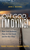 Oh God, I’m Dying!: How God Redeems Pain for Our Good and His Glory 1642799904 Book Cover