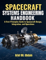 SPACECRAFT SYSTEMS ENGINEERING HANDBOOK: A First-Principles Guide to Spacecraft Design, Integration, and Operations B0HBKKLT7F Book Cover