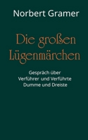 Die großen Lügenmärchen: Gespräch über Verführer und Verführte, Dumme und Dreiste 3754344412 Book Cover