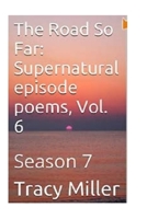 The Road So Far: Supernatural episode poems, Vol. 6: Season 7 1533601453 Book Cover