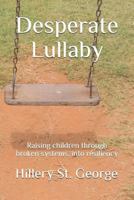 Desperate Lullaby: Raising Children Through Broken Systems, Into Resiliency 1790997801 Book Cover