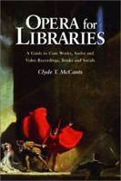 Opera for Libraries: A Guide to Core Works, Audio and Video Recordings, Books and Serials 0749562358 Book Cover