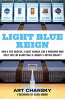 Light Blue Reign: How a City Slicker, a Quiet Kansan, and a Mountain Man Built College Basketball's Longest-Lasting Dynasty 0312384084 Book Cover