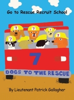 7 Dogs to the Rescue: Go to Rescue Recruit School 1637644647 Book Cover