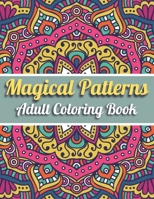 Magical Patterns Adult Coloring Book: An Adult Coloring Book with Magical Patterns Adult Coloring Book. Cute Fantasy Scenes, and Beautiful Flower Desi B08XTHYVYM Book Cover