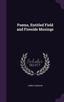 Poems: Entitled Field and Fireside Musings 1165655810 Book Cover