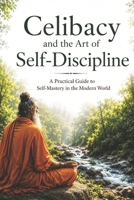 Brahmacharya (Celibacy) and the Art of Self-Discipline: A Practical Guide to Self-Mastery in the Modern World B0HF7YBLXH Book Cover