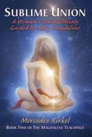 Sublime Union: A Woman's Sexual Odyssey Guided by Mary Magdalene (Book Two of The Magdalene Teachings) 098400291X Book Cover