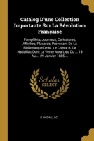 Catalog D'une Collection Importante Sur La Révolution Française: Pamphlets, Journaux, Caricatures, Affiches, Placards, Provenant De La Bibliothèque De ... Au ... 29 Janvier 1885 ... 0270624775 Book Cover