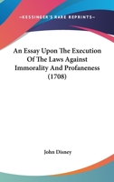 An Essay Upon The Execution Of The Laws Against Immorality And Profaneness 1104612461 Book Cover