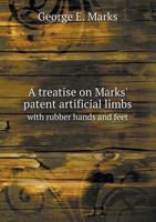 A Treatise on Marks' Patent Artificial Limbs with Rubber Hands and Feet 3337223095 Book Cover