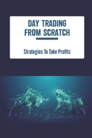 Day Trading From Scratch: Strategies To Take Profits B09ZF73Z67 Book Cover