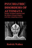 Psychiatric Disorders of Automata: Models of Animal Cognition and the Failure of Hypercomplex Real-Time Computing Systems 1467957097 Book Cover