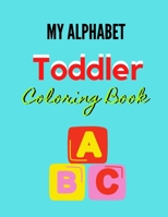 My Alphabet Toddler Coloring Book: Fun Coloring Books for Toddlers & Kids Ages 2, 3, 4 & 5 - Activity Book Teaches ABC, Letters & Words for Kindergarten & Preschool Prep Success B091N7Z5XH Book Cover