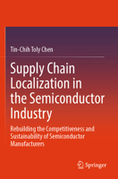 Supply Chain Localization in the Semiconductor Industry: Rebuilding the Competitiveness and Sustainability of Semiconductor Manufacturers 3031812824 Book Cover