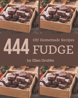 Oh! 444 Homemade Fudge Recipes: Homemade Fudge Cookbook - Where Passion for Cooking Begins B08L4FFDYC Book Cover
