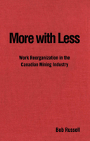 More with Less: Work Reorganization in the Canadian Mining Industry (Studies in Comparative Political Economy and Public Policy) 0802081789 Book Cover